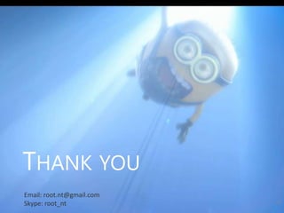 THANK YOU 
45 
Email: root.nt@gmail.com 
Skype: root_nt 
