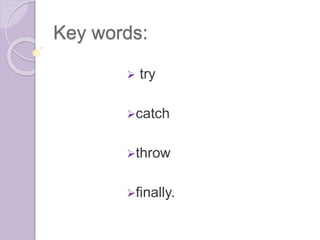 Key words:
 try
catch
throw
finally.
 
