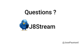 Questions ? 
#J8Stream 
@JosePaumard  
