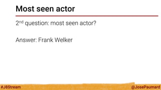 @JosePaumard 
#J8Stream 
Most seen actor 
2nd question: most seen actor? 
Answer: Frank Welker  