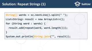 String[] words = sc.nextLine().split(" ");
List<String> result = new ArrayList<>();
for (String word : words) {
result.add(repeat(word, word.length()));
}
System.out.println(String.join("", result));
Solution: Repeat Strings (1)
16
 