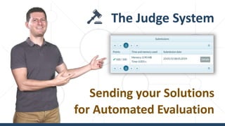 The Judge System
Sending your Solutions
for Automated Evaluation
 