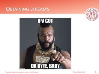 Programmazione concorrente e distribuita
OBTAINING STREAMS
7Riccardo Cardin
 