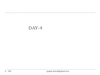 DAY-4




108           rgupta.trainer@gmail.com
 