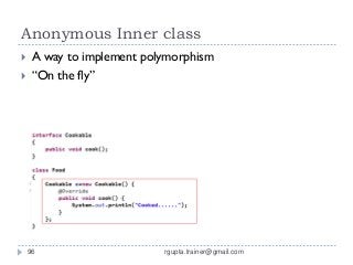 Anonymous Inner class
    A way to implement polymorphism
    “On the fly”




    96                     rgupta.trainer@gmail.com
 