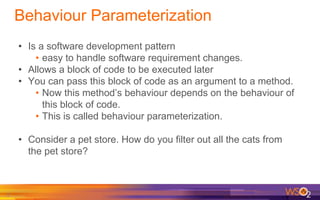 Behaviour Parameterization
• Is a software development pattern
• easy to handle software requirement changes.
• Allows a block of code to be executed later
• You can pass this block of code as an argument to a method.
• Now this method’s behaviour depends on the behaviour of
this block of code.
• This is called behaviour parameterization.
• Consider a pet store. How do you filter out all the cats from
the pet store?
7
 