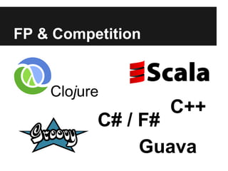 FP & Competition


    Clojure
                   C++
          C# / F#
               Guava
 