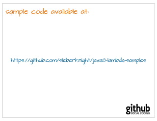 sample code available at:
https://github.com/sleberknight/java8-lambda-samples
 