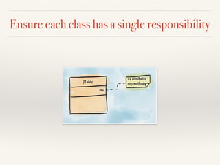 Ensure each class has a single responsibility
 