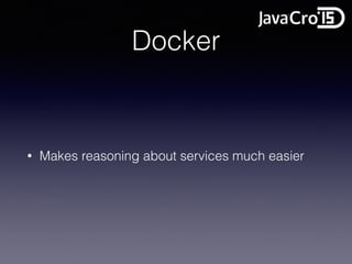Docker
• Makes reasoning about services much easier
 