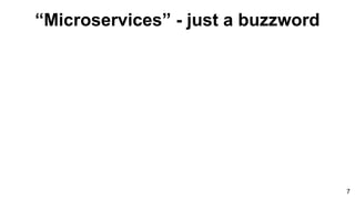 “Microservices” - just a buzzword
7
 