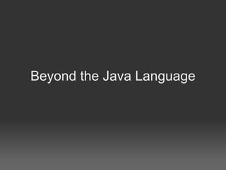 Beyond the Java Language
 