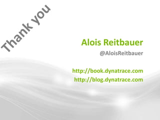 Alois Reitbauer
          @AloisReitbauer

http://book.dynatrace.com
 http://blog.dynatrace.com
 