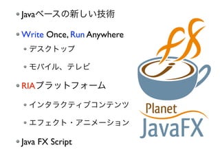 Java

Write Once, Run Anywhere




RIA




Java FX Script
 