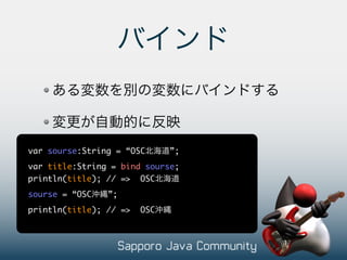 var sourse:String = “OSC      ”;
var title:String = bind sourse;
println(title); // => OSC
sourse = “OSC   ”;
println(title); // =>   OSC
 