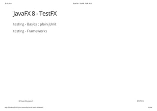 20.10.2015 JavaFX8 - TestFX - CDI - JUG
http://localhost:63342/java-courses/doc/javafx-testfx-tdd.html#1 36/164
JavaFX 8 - TestFX
testing - Basics : plain jUnit
testing - Frameworks
@SvenRuppert 37/165
 
