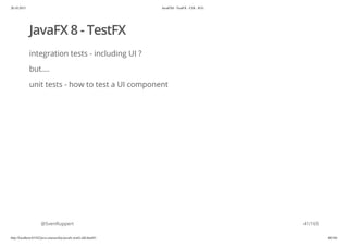 20.10.2015 JavaFX8 - TestFX - CDI - JUG
http://localhost:63342/java-courses/doc/javafx-testfx-tdd.html#1 40/164
JavaFX 8 - TestFX
integration tests - including UI ?
but....
unit tests - how to test a UI component
@SvenRuppert 41/165
 