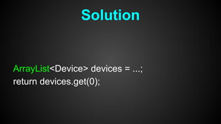 ArrayList<Device> devices = ...;
return devices.get(0);
Solution
 