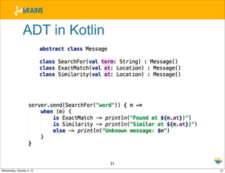 ADT in Kotlin




                                21
Wednesday, October 3, 12             21
 