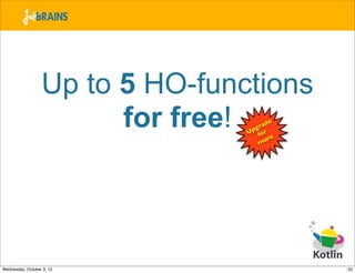 Up to 5 HO-functions
                        for free!   g rad
                                 U p for
                                          e


                                     m  ore




Wednesday, October 3, 12                      23
 