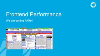 Frontend Performance
We are getting FATer!
 