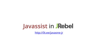 Javassist in
http://0t.ee/javaone-jr
 