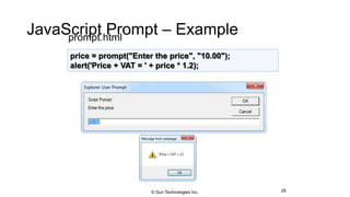 JavaScript Prompt – Exampleprompt.html
28
price = prompt("Enter the price", "10.00");
alert('Price + VAT = ' + price * 1.2);
© Sun Technologies Inc.
 