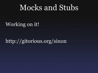 Mocks and Stubs Working on it! http://gitorious.org/sinon 