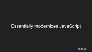 Essentially modernizes JavaScript
@leojh
 