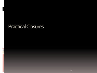 81
PracticalClosures
 