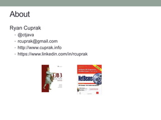 About
Ryan Cuprak
• @ctjava
• rcuprak@gmail.com
• http://www.cuprak.info
• https://www.linkedin.com/in/rcuprak
 