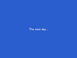 The next day...
 
