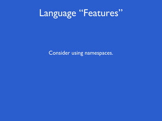 Language “Features”


  Consider using namespaces.
 