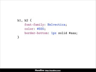 Handlino http://handlino.com/
h1, h2 {
font-family: Helvectica;
color: #555;
border-bottom: 1px solid #aaa;
}
 