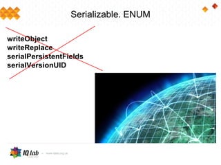 Serializable. ENUM
writeObject
writeReplace
serialPersistentFields
serialVersionUID
 