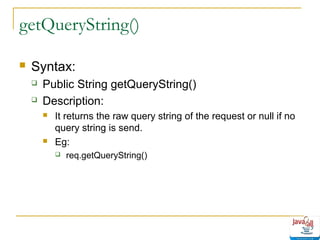 getQueryString()


Syntax:



Public String getQueryString()
Description:




It returns the raw query string of the request or null if no
query string is send.
Eg:


req.getQueryString()

 