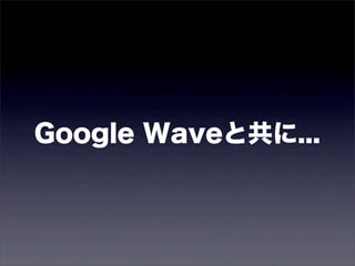 Google Waveと共に...
 