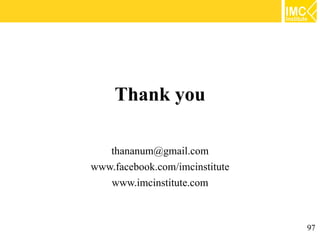Thank you

   thananum@gmail.com
www.facebook.com/imcinstitute
   www.imcinstitute.com



                                97
 