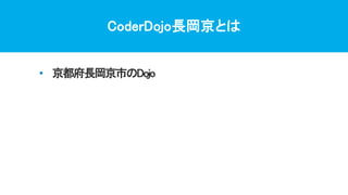 CoderDojo長岡京とは
• 京都府長岡京市のDojo
 
