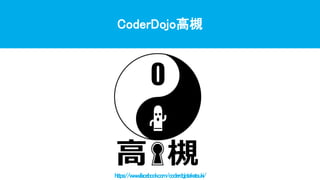 CoderDojo高槻
https://www.facebook.com/coderdojotakatsuki/
 