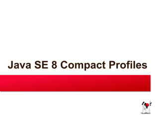 Java SE 8 Compact Profiles

 