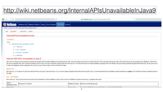4
http://wiki.netbeans.org/InternalAPIsUnavailableInJava9
 