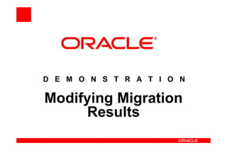 D E M O N S T R A T I O N

Modifying Migration
     Results
 
