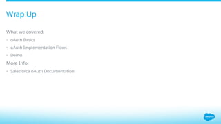 Wrap Up
​ What we covered:
•  oAuth Basics
•  oAuth Implementation Flows
•  Demo
​ More Info:
•  Salesforce oAuth Documentation
 
