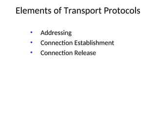 Elements of Transport Protocols
• Addressing
• Connection Establishment
• Connection Release
 