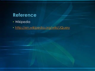 • Wikipedia
• http://en.wikipedia.org/wiki/JQuery
Reference
 