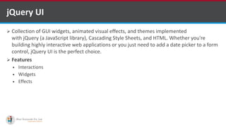  Collection of GUI widgets, animated visual effects, and themes implemented
with jQuery (a JavaScript library), Cascading Style Sheets, and HTML. Whether you're
building highly interactive web applications or you just need to add a date picker to a form
control, jQuery UI is the perfect choice.
 Features
 Interactions
 Widgets
 Effects
jQuery UI
ASP.NET Software Development Companies Indiahttp://www.ifourtechnolab.com/
 