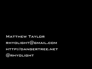 Matthew Taylor
rhyolight@gmail.com
http://dangertree.net
@rhyolight
 