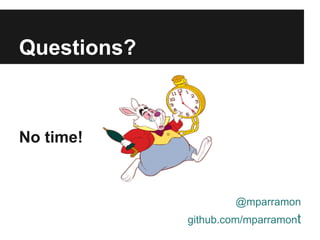 No time!
@mparramon
github.com/mparramont
Questions?
 