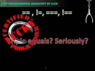 == , !=, ===, !==Triple equals? Seriously?